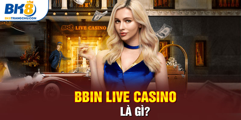 BBIN Live Casino là gì?