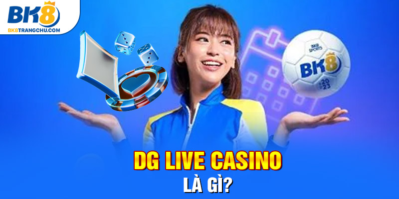 DG Live Casino là gì?