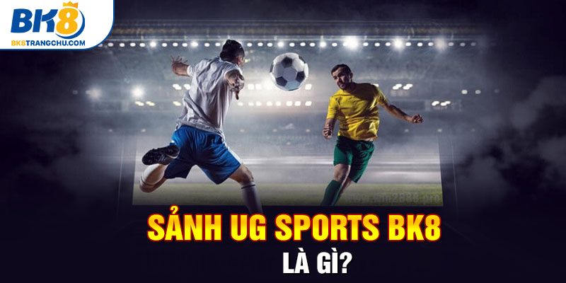 Sảnh UG Sports BK8 là gì?