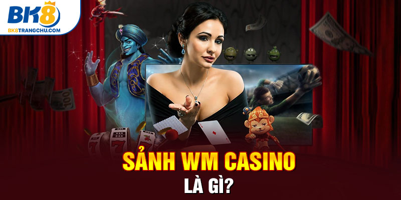Sảnh WM Casino là gì?